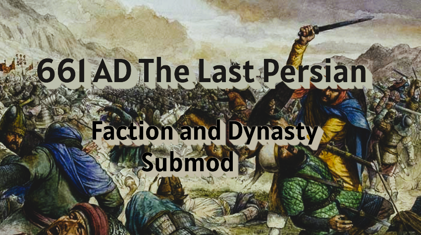 661 AD The Last Persian - Faction and Dynasty Submod